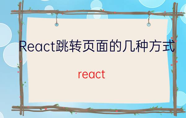 React跳转页面的几种方式 react